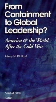 From Containment to Global Leadership - Khalilzad, Zalmay