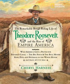 The Remarkable Rough-Riding Life of Theodore Roosevelt and the Rise of Empire America: Wild America Gets a Protector; Panama's Canal; The Big Stick & - Harness, Cheryl