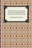 The Social Contract, A Discourse on the Origin of Inequality, and A Discourse on Political Economy - Rousseau, Jean-Jacques