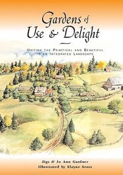 Gardens of Use & Delight: Uniting the Practical and Beautiful in an Integrated Landscape - Gardner, Jiggs; Gardner, Joann