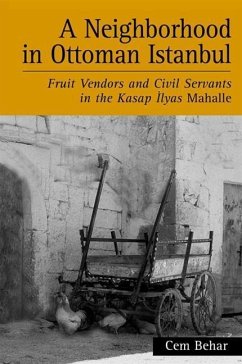 A Neighborhood in Ottoman Istanbul: Fruit Vendors and Civil Servants in the Kasap Ilyas Mahalle - Behar, Cem
