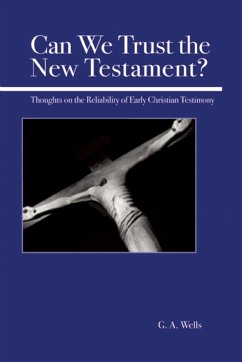 Can We Trust the New Testament?: Thoughts on the Reliability of Early Christian Testimony - Wells, George Albert