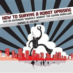 How to Survive a Robot Uprising: Tips on Defending Yourself Against the Coming Rebellion - Wilson, Daniel H.