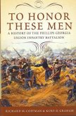 To Honor These Men: A History of the Phillips Georgia Legion Infantry Battalion