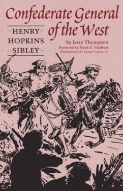 Confederate General of the West: Henry Hopkins Sibley - Thompson, Jerry