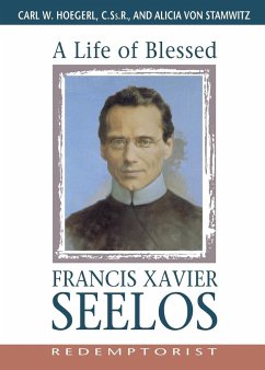 A Life of Blessed Francis Xavier Seelos, Redemptorist - Stamwitz, Alicia von; Hoegerl, Carl; Hoegel, Carl W.