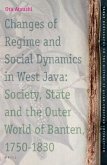 Changes of Regime and Social Dynamics in West Java: Society, State and the Outer World of Banten, 1750-1830