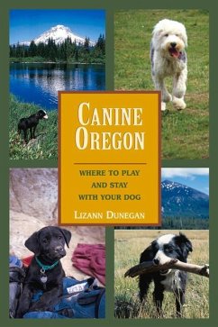 Canine Oregon: Where to Play and Stay with Your Dog - Dunegan, Lizann