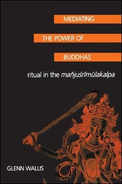 Mediating the Power of Buddhas: Ritual in the Manjusrimulakalpa - Wallis, Glenn