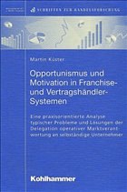 Opportunismus und Motivation in Franchise- und Vertragshändler-Systemen - Küster, Martin