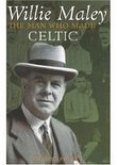 Willie Maley: The Man Who Made Celtic