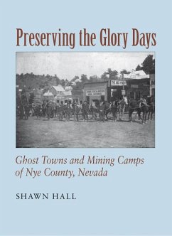 Preserving the Glory Days: Ghost Towns and Mining Camps of Nye County - Hall, Shawn