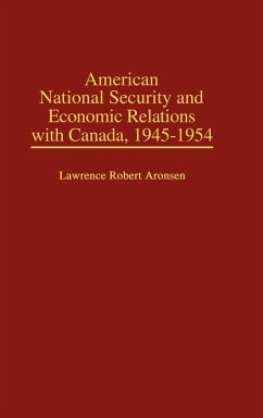 American National Security and Economic Relations with Canada, 1945-1954 - Aronsen, Lawrence Robert