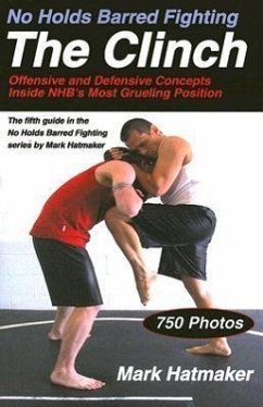 No Holds Barred Fighting: The Clinch: Offensive and Defensive Concepts Inside Nhb's Most Grueling Position - Hatmaker, Mark