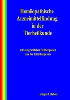 Homöopathische Arzneimittelfindung in der Tierheilkunde mit ausgewählten Fallbeispielen aus der Kleintierpraxis - Elsholz, Irmgard