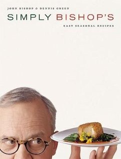 Simply Bishop's Easy Seasonal Recipes - Bishop, John; Green, Dennis