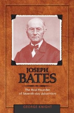 Joseph Bates: The Real Founder of Seventh-Day Adventism - Knight, George R.