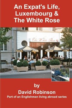 An Expat's Life, Luxembourg & the White Rose - Robinson, David
