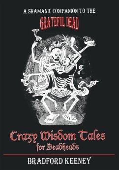 Crazy Wisdom Tales for Dead Heads: A Shamanic Companion to the Grateful Dead - Keeney, Bradford