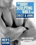 The Body Sculpting Bible for Chest & Arms: Men's Edition - Villepigue, James; Rivera, Hugo