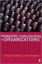 Managing Understanding in Organizations - Sandberg, Jorgen; Targama, Axel