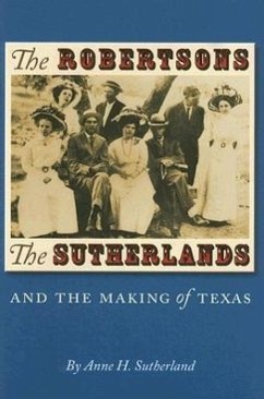 The Robertsons, the Sutherlands, and the Making of Texas - Sutherland, Anne H.