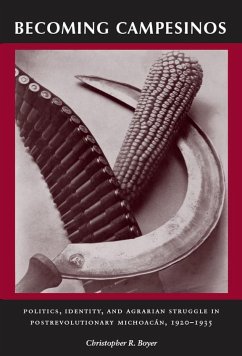 Becoming Campesinos: Politics, Identity, and Agrarian Struggle in Postrevolutionary Michoacan, 1920-1935 - Boyer, Christopher R.