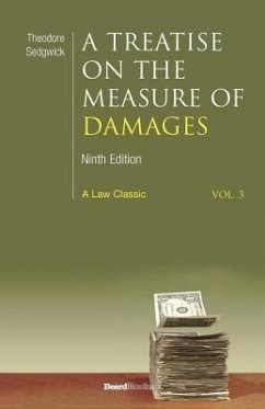 A Treatise on the Measure of Damages: Or an Inquiry Into the Principles Which Govern the Amount of Pecuniary Compensation Awarded by Courts of Justi - Sedgwick, Theodore