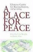 A Place for Peace: Glencree Centre for Reconciliation, 1974-2004 - Adair, Lynne