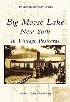 Big Moose Lake, New York in Vintage Postcards - Scheffler, William L.; Carey, Frank