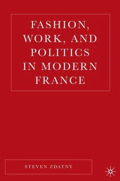 Fashion, Work, and Politics in Modern France - Zdatny, Steven