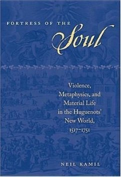 Fortress of the Soul: Violence, Metaphysics, and Material Life in the Huguenots' New World, 1517-1751 - Kamil, Neil