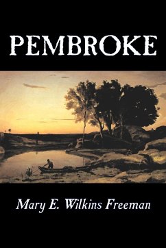 Pembroke by Mary E. Wilkins Freeman, Fiction, Literary - Freeman, Mary E. Wilkins