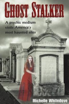 Ghost Stalker: A Psychic Medium Visits America's Most Haunted Sites - Whitedove, Michelle
