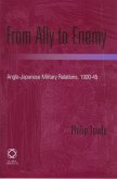 From Ally to Enemy: Anglo-Japanese Military Relations, 1900-45