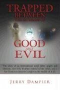 Trapped Between the Extremes of Good and Evil: The story of an international serial killer, angels and demons, one twin brother's hatred of the other, - Dampier, Jerry