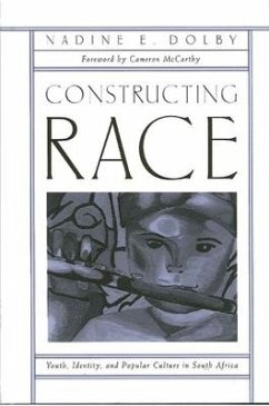 Constructing Race: Youth, Identity, and Popular Culture in South Africa - Dolby, Nadine E.