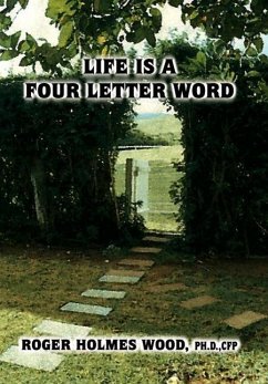 Life Is a Four Letter Word - Wood, Ph. D. Cfp Roger Holmes