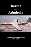 Revolt of the Admirals: The Fight for Naval Aviation 1945-1950