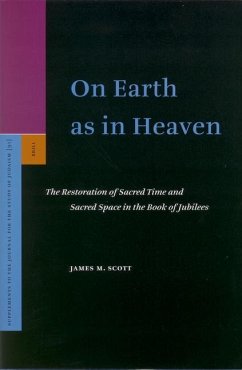 On Earth as in Heaven: The Restoration of Sacred Time and Sacred Space in the Book of Jubilees - Scott, James