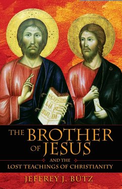 The Brother of Jesus and the Lost Teachings of Christianity - Butz, Jeffrey J.