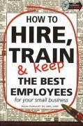 How to Hire, Train & Keep the Best Employees for Your Small Business - Podmoroff, Dianna