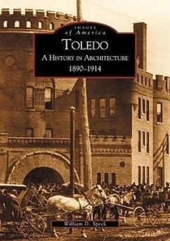 Toledo: A History in Architecture, 1890-1914 - Speck, William D.