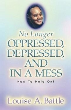 No Longer Oppressed, Depressed, and in a Mess! - Battle, Louise A.