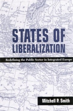 States of Liberalization: Redefining the Public Sector in Integrated Europe - Smith, Mitchell P.