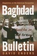 Baghdad Bulletin: Dispatches on the American Occupation - Enders, David