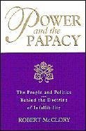 Power and the Papacy: The People and Politics Behind the Doctrine of Infallibility - McClory, Robert