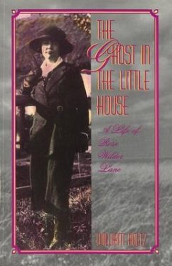 The Ghost in the Little House: A Life of Rose Wilder Lane Volume 1 - Holtz, William