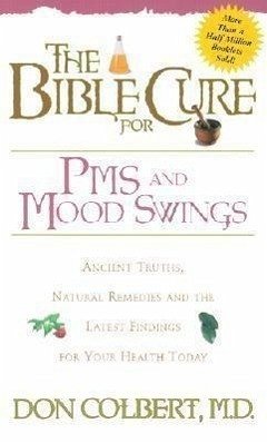 The Bible Cure for PMS and Mood Swings: Ancient Truths, Natural Remedies and the Latest Findings for Your Health Today - Colbert, Don