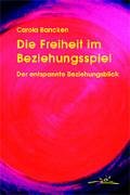 Die Freiheit im Beziehungsspiel. Der entspannte Beziehungsblick - Bancken, Carola